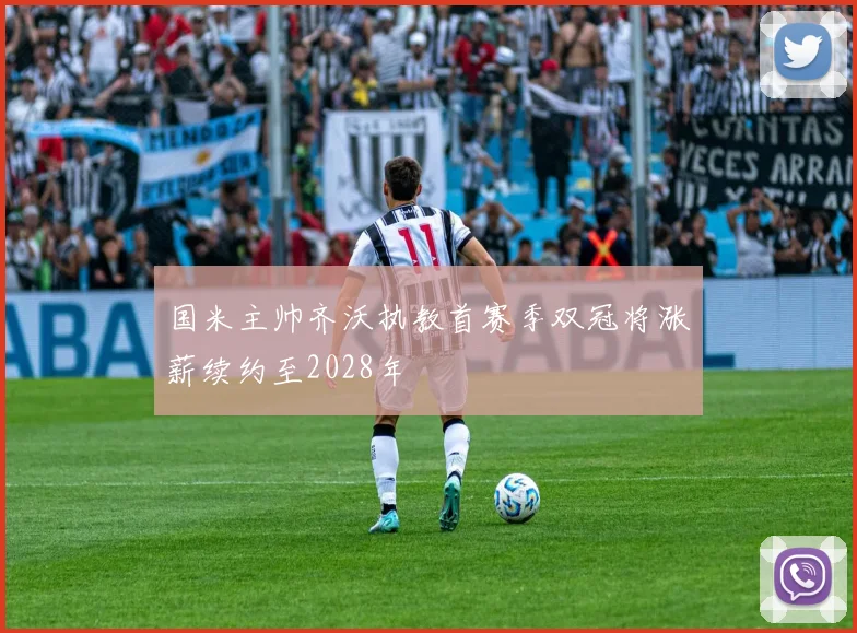 国米主帅齐沃执教首赛季双冠将涨薪续约至2028年