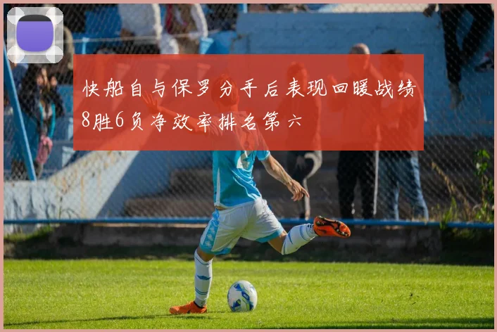 快船自与保罗分手后表现回暖战绩8胜6负净效率排名第六
