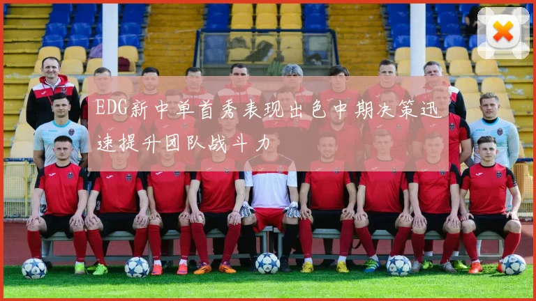 EDG新中单首秀表现出色中期决策迅速提升团队战斗力